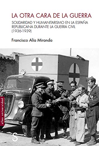 Imagen de archivo de LA OTRA CARA DE LA GUERRA. SOLIDARIDAD Y HUMANITARISMO EN LA ESPAA REPUBLICANA DURANTE LA GUERRA CIVIL (1936-1939) a la venta por KALAMO LIBROS, S.L.