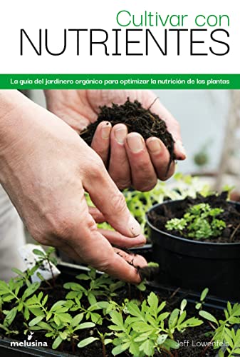 9788418403736: Cultivar con nutrientes: La gua del jardinero orgnico para optimizar la nutricin d (GENERAL)