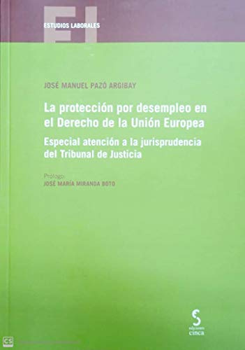 Imagen de archivo de La proteccin por desempleo en el Derecho de la Unin Europea: Especial atencin a la jurisprudencia del Tribunal de Justicia a la venta por Agapea Libros