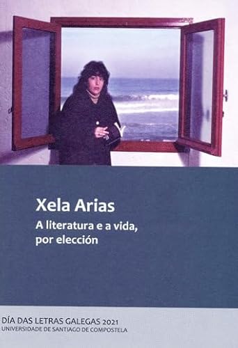 Stock image for Xela Arias. A literatura e a vida, por eleccin: Da das Letras Galegas 2021 for sale by medimops