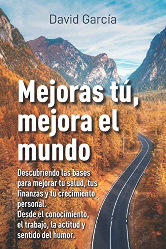 9788418447877: Mejoras t, mejora el mundo: Descubriendo las bases para mejorar tu salud, tus finanzas y tu crecimiento personal. Desde el conocimiento, el trabajo, la actitud y el sentido del humor