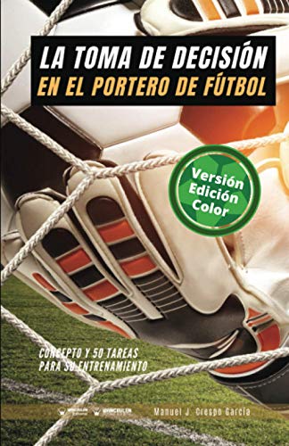 Stock image for La toma de decisin en el portero de Ftbol (Edicin Color): Concepto y 50 tareas para su entrenamiento for sale by AG Library