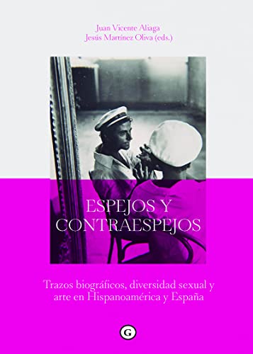 Stock image for ESPEJOS Y CONTRAESPEJOS: TRAZOS BIOGRAFICOS, DIVERSIDAD SEXUAL Y ARTE EN HISPANOAMERICA Y ESPAA for sale by KALAMO LIBROS, S.L.