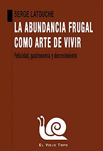 9788418550508: La Abundancia Frugal como arte De Vivir: Felicidad, gastronoma y decrecimiento (SIN COLECCION)