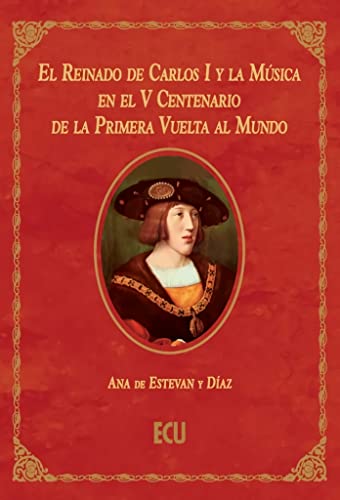 Imagen de archivo de EL REINADO DE CARLOS I Y LA MSICA EN EL V CENTENARIO DE LA PRIMERA VUELTA AL MU a la venta por Librerias Prometeo y Proteo