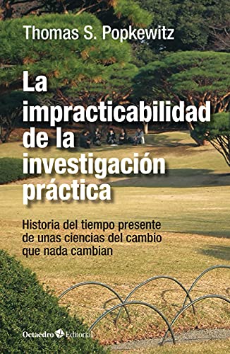 Stock image for LA IMPRACTICABILIDAD DE LA INVESTIGACION PRACTICA. HISTORIA DEL CAMBIO PRESENTE DE UNAS CIENCIAS DEL CAMBIO QUE NADA CAMBIAN for sale by KALAMO LIBROS, S.L.