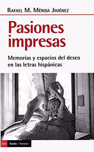 Stock image for PASIONES IMPRESAS. MEMORIAS Y ESPACIOS DEL DESEO EN LAS LETRAS HISPANICAS for sale by KALAMO LIBROS, S.L.