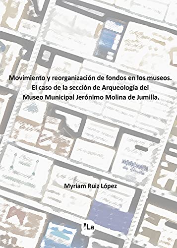 Beispielbild fr MOVIMIENTO Y REORGANIZACIN DE FONDOS EN LOS MUSEOS. EL CASO DE LA SECCIN DE ARQUEOLOGA DEL MUSEO MUNICIPAL JERNIMO MOLINA DE JUMILLA zum Verkauf von KALAMO LIBROS, S.L.