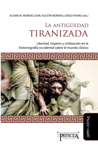 Imagen de archivo de La Antigedad tiranizada: Libertad, imperio y civilizacin en la historiografa occidental sobre el mundo clsico (Estudios del Mediterrneo Antiguo / PEFSCEA) (Spanish Edition) a la venta por GF Books, Inc.