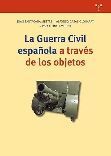 Imagen de archivo de LA GUERRA CIVIL ESPAOLA A TRAVS DE LOS OBJETOS a la venta por Siglo Actual libros