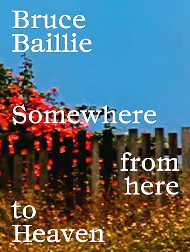 Stock image for Bruce Baillie: Somewhere from Here to Heaven for sale by Russell Books