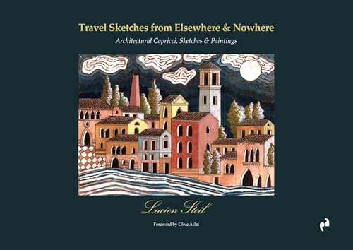 Beispielbild fr TRAVEL SKETCHES FROM ELSEWHERE NOWHERE: ARCHITECTURAL CAPRICCI, SKETCHES AND PAINTINGS zum Verkauf von GoldBooks