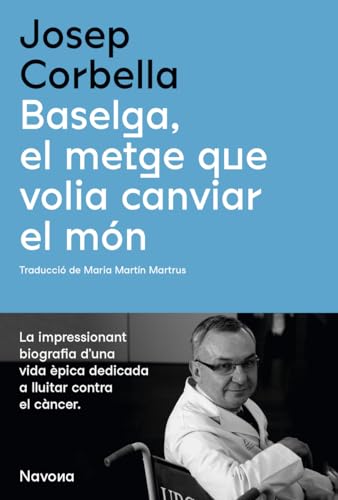 Imagen de archivo de BASELGA, EL METGE QUE VOLIA CANVIAR EL MN a la venta por KALAMO LIBROS, S.L.