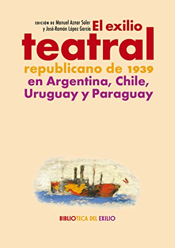 9788419231581: El exilio teatral republicano de 1939 en Argentina, Chile...: 53 (BIBLIOTECA DEL EXILIO - SERIE MAYOR)