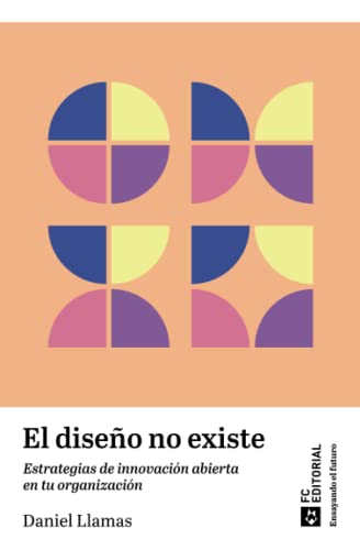 9788419272904: El diseo no existe: Estrategias de innovacin abierta en tu organizacin (Ensayando el futuro) (Spanish Edition)