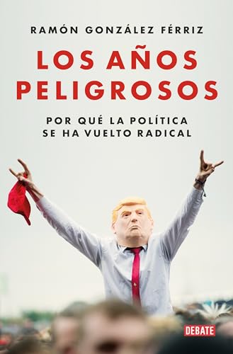 Beispielbild fr Los aos peligrosos: Por qu la poltica se ha vuelto radical (Ensayo y Pensamiento) zum Verkauf von medimops