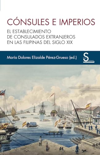 Imagen de archivo de CNSULES E IMPERIOS: EL ESTABLECIMIENTO DE CONSULADOS EXTRANJEROS EN LAS FILIPINAS DEL SIGLO XIX a la venta por Agapea Libros