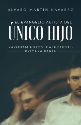 Imagen de archivo de El evangelio autista del nico hijo: Razonamientos dialcticos: Primera parte (Spanish Edition) a la venta por Books Unplugged