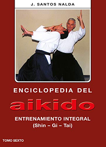 Imagen de archivo de ENCICLOPEDIA DEL AIKIDO. TOMO 6: ENTRENAMIENTO INTEGRAL (Shin - Gi - Tai) a la venta por KALAMO LIBROS, S.L.