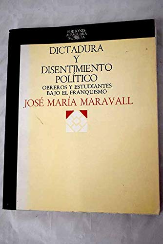 Dictadura y disentimiento poliÌtico: Obreros y estudiantes bajo el franquismo (Tesis Alfaguara) (Spanish Edition) (9788420412054) by Maravall, JoseÌ MariÌa