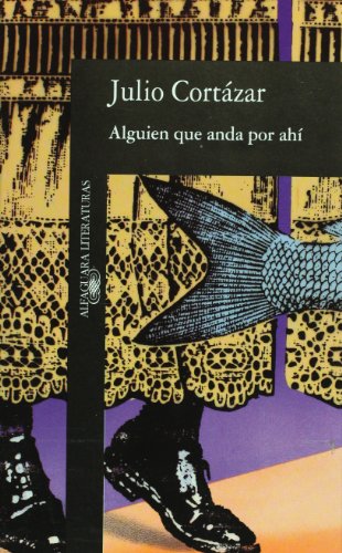 Alguien que anda por ahi y otros relatos (Literatura Alfaguara) (Spanish Edition) (9788420421018) by Julio Cortazar