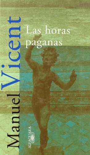 Las horas paganas (TEXTOS DE ESCRITOR) (Spanish Edition) (9788420482484) by Manuel Vicent