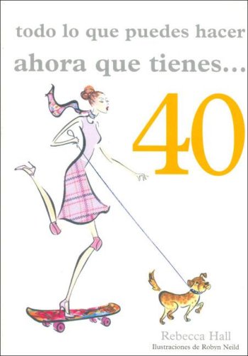 Todo lo que puedes hacer ahora que tienes 40 (Pearson comunicaciÃ³n) (Spanish Edition) (9788420551586) by Hall, Rebecca