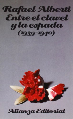 Entre el clavel y la espada / Between the Carnation and the Sword: 1939-1940 (SeccioÌn Literatura) (Spanish Edition) (9788420604961) by Alberti, Rafael