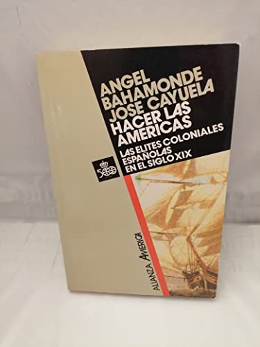 Hacer las Americas / Making the Americas: Los Indianos De Cuba En El Siglo XIX Una Elite Transoceanica (Alianza America) (Spanish Edition) (9788420642314) by Bahamonde, Angel; Cayuela, Jose