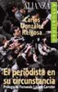 El periodista en su circunstancia / The journalist in his circumstance (Alianza Actualidad) (Spanish Edition) (9788420644073) by Reigosa, Carlos Gonzalez