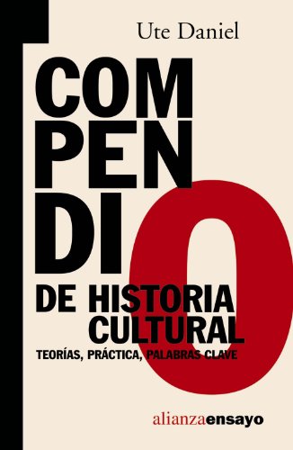 Compendio de historia cultural / Compendium of cultural history: Teorias, Practica, Palabras Clave / Theory, Practice, Keywords (Alianza Ensayo) (Spanish Edition) (9788420645926) by Daniel, Ute