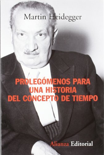 ProlegÃ³menos para una historia del concepto de tiempo (Alianza Ensayo) (Spanish Edition) (9788420647746) by Heidegger, Martin