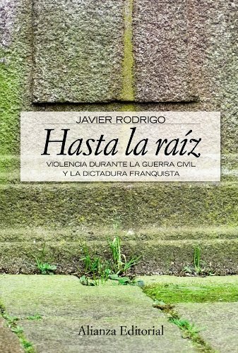 Hasta La Raiz Violencia Durante La Guerra Civil Y La Dictad - RODRIGO JAVIER