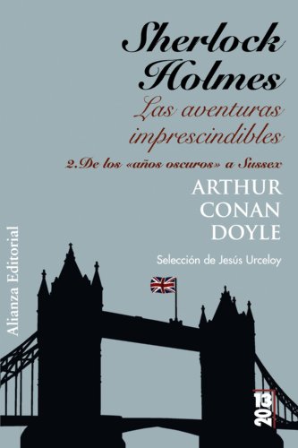 Imagen de archivo de Sherlock Holmes: Las aventuras imprescindibles/ Sherlock Holmes: The indispensable Adventures: De Los Anos Oscuros a Sussex a la venta por medimops