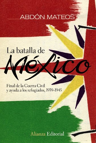 Imagen de archivo de La batalla de MÃ xico: Final de la Guerra Civil y ayuda a los refugiados 1939-1945 (Spanish Edition) a la venta por Hippo Books