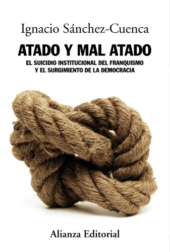 Imagen de archivo de ATADO Y MAL ATADO. EL SUICIDIO INSTITUCIONAL DEL FRANQUISMO Y EL SURGIMIENTO DE LA DEMOCRACIA a la venta por KALAMO LIBROS, S.L.