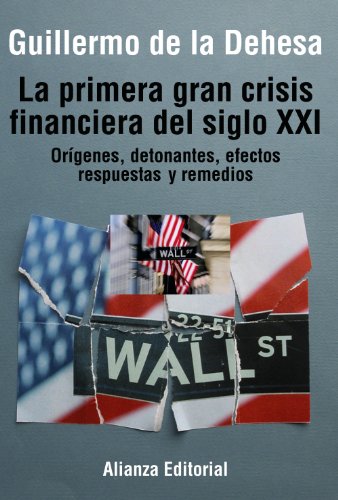 La primera gran crisis financiera del siglo XXI: Orígenes, detonantes, efectos, respuestas y reme...