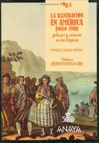 La ilustración en América (siglo XVIII): pelucas y casacas en el trópico Biblioteca Iberoamericana no.59 - EUGENIO MARTINEZ, María Angeles