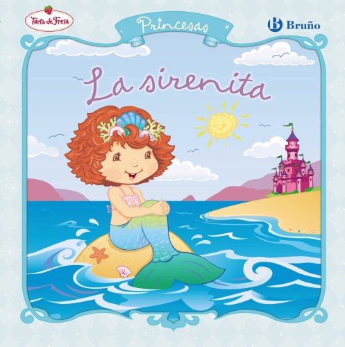 La sirenita: Princesas (Tarta de fresa: Princesas / Strawberry Shortcake: Berry Fairy Tales) (Spanish Edition) (9788421683712) by Bryant, Megan E.