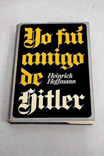 YO FUI AMIGO DE HITLER. HEINRICH HOFFMANN. - HEINRICH HOFFMANN