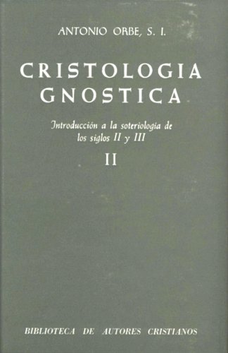 Cristología gnóstica. Introducción a la soteriología de los siglos II y III. Vol. II - Antonio Orbe
