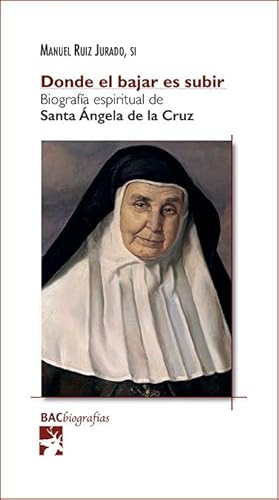 Imagen de archivo de Donde el bajar es subir: Biografa espiritual de santa ngela de la Cruz a la venta por AG Library