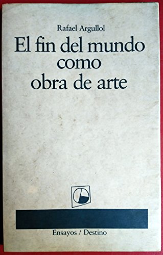 El fin del mundo como obra de arte: Un relato occidental (Ensayos/Destino) (Spanish Edition) (9788423319770) by Argullol, Rafael