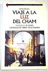 Imagen de archivo de VIAJE A LA LUZ DEL CHAM. DAMASCO, EL CHAM, UN PEDAZO DE TIERRA EN EL PARAISO a la venta por CATRIEL LIBROS LATINOAMERICANOS