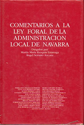 COMENTARIOS A LA LEY FORAL DE LA ADMINISTRACIÓN LOCAL NAVARRA. Dirigidos por. - Razquin Lizarraga, Martín María / Serrano Azcona, Ángel.