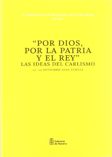 Imagen de archivo de Por Dios, por la patria y el rey : las ideas del carlismo : actas de las IV Jornadas de Estudio del Carlismo, celebradas del 22 al 24 de septiembre de 2010, en Estella a la venta por Revaluation Books