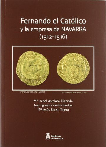 Imagen de archivo de FERNANDO EL CATLICO Y LA EMPRESA DE NAVARRA (1512-1516) a la venta por Librerias Prometeo y Proteo