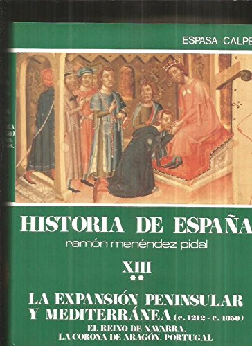 Stock image for HISTORIA DE ESPAA - MENENDEZ PIDAL. Tomo XIII (2). La expansin peninsular y mediterrnea (c.1212-c. 1350). Vol. 2.: El Reino de Navarra, la Corona de Aragn, Portugal for sale by Librera Miguel Miranda