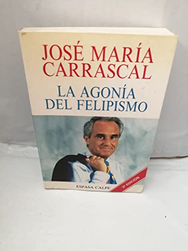 Stock image for La agonia del felipismo CARRASCAL, JOS MARA for sale by VANLIBER