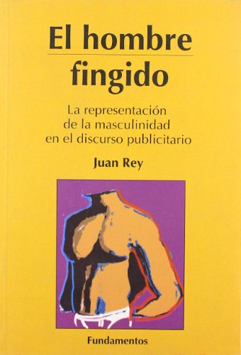 Imagen de archivo de EL HOMBRE FINGIDO: LA REPRESENTACIN DE LA MASCULINIDAD EN EL DISCURSO PUBLICITARIO a la venta por KALAMO LIBROS, S.L.